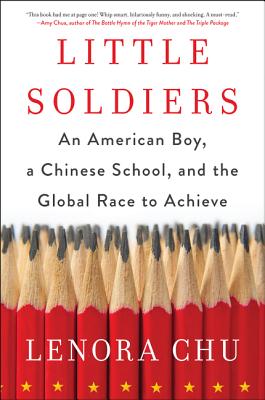 Little Soldiers: An American Boy, a Chinese School, and the Global Race to Achieve (Chu Lenora)