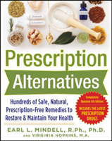 Prescription Alternatives: Hundreds of Safe, Natural, Prescription-Free Remedies to Restore and Maintain Your Health, Fourth Edition (Mindell Earl)