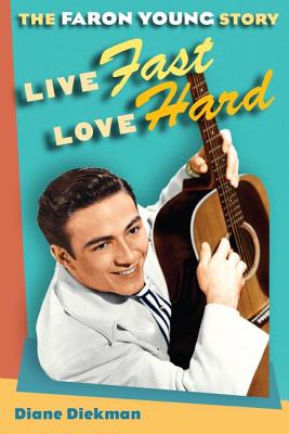 Live Fast, Love Hard: The Faron Young Story (Diekman Diane)