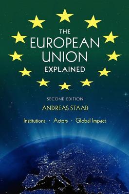 The European Union Explained, Third Edition: Institutions, Actors, Global Impact (Staab Andreas)