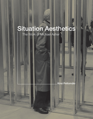 Situation Aesthetics: The Work of Michael Asher (Peltomaki Kirsi)