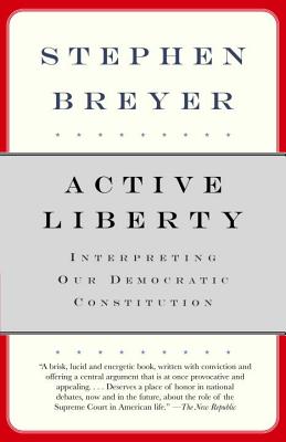 Active Liberty: Interpreting Our Democratic Constitution (Breyer Stephen)