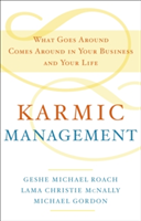 Karmic Management: What Goes Around Comes Around in Your Business and Your Life (Roach Geshe Michael)