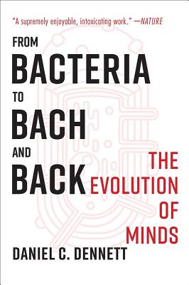 From Bacteria to Bach and Back: The Evolution of Minds (Dennett Daniel C.)