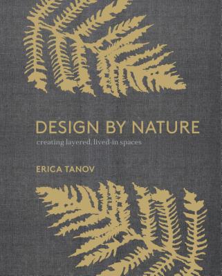 Design by Nature: Creating Layered, Lived-In Spaces Inspired by the Natural World (Tanov Erica)