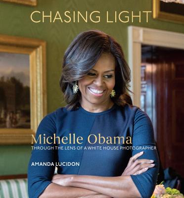 Chasing Light: Michelle Obama Through the Lens of a White House Photographer (Lucidon Amanda)