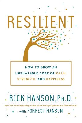Resilient: How to Grow an Unshakable Core of Calm, Strength, and Happiness (Hanson Rick)