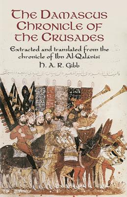 The Damascus Chronicle of the Crusades: Extracted and Translated from the Chronicle of Ibn Al-Qalanisi (Gibb H. A. R.)