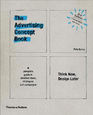 The Advertising Concept Book: Think Now, Design Later (Barry Pete)