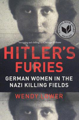 Hitler\'s Furies: German Women in the Nazi Killing Fields (Lower Wendy)