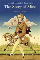 The Story of Alice: Lewis Carroll and the Secret History of Wonderland (Douglas-Fairhurst Robert)