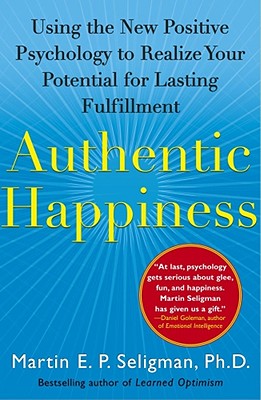Authentic Happiness: Using the New Positive Psychology to Realize Your Potential for Lasting Fulfillment (Seligman Martin E. P.)