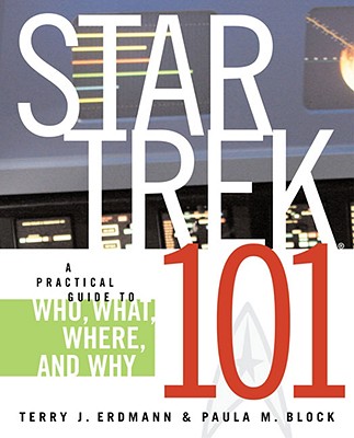 Star Trek 101: A Practical Guide to Who, What, Where, and Why (Erdmann Terry J.)