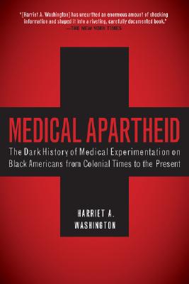 Medical Apartheid: The Dark History of Medical Experimentation on Black Americans from Colonial Times to the Present (Washington Harriet A.)