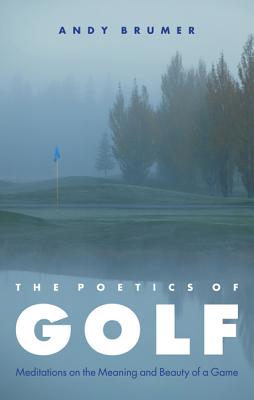 The Poetics of Golf: Meditations on the Meaning and Beauty of a Game (Brumer Andy)