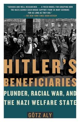Hitler\'s Beneficiaries: Plunder, Racial War, and the Nazi Welfare State (Aly Geotz)