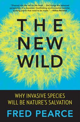 The New Wild: Why Invasive Species Will Be Nature\'s Salvation (Pearce Fred)