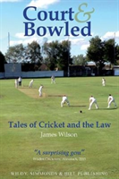 Court and Bowled: Tales of Cricket and the Law (Wilson James)