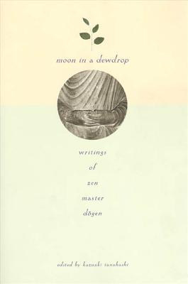 Moon in a Dewdrop: Writings of Zen Master Dogen (Dogen Eihei)