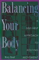 Balancing Your Body: A Self-Help Approach to Rolfing Movement (Bond Mary)