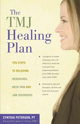 The TMJ Healing Plan: Ten Steps to Relieving Headaches, Neck Pain and Jaw Disorders (Peterson Cynthia)