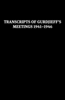 Transcripts of Gurdjieff\'s Meetings 1941-1946 (Gurdjieff)