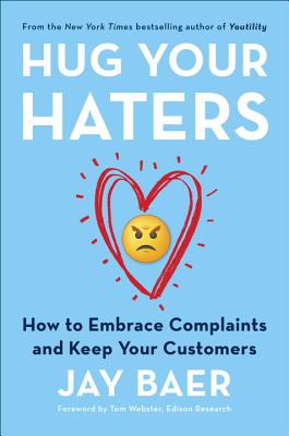 Hug Your Haters: How to Embrace Complaints and Keep Your Customers (Baer Jay)