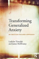 Transforming Generalized Anxiety (Timulak Ladislav)