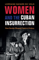 Women and the Cuban Insurrection: How Gender Shaped Castro\'s Victory (Bayard de Volo Lorraine)