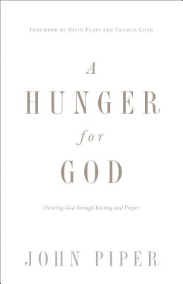 A Hunger for God: Desiring God Through Fasting and Prayer (Piper John)