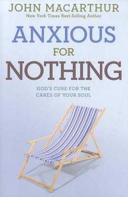 Anxious for Nothing: God\'s Cure for the Cares of Your Soul (MacArthur Jr John)