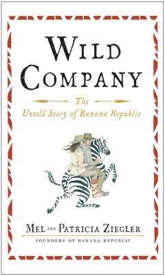 Wild Company: The Untold Story of Banana Republic (Ziegler Mel)