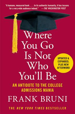 Where You Go Is Not Who You\'ll Be: An Antidote to the College Admissions Mania (Bruni Frank)