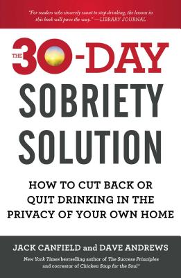 The 30-Day Sobriety Solution: How to Cut Back or Quit Drinking in the Privacy of Your Own Home (Canfield Jack)