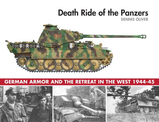 Death Ride of the Panzers: German Armor and the Retreat in the West, 1944-45 (Oliver Dennis)