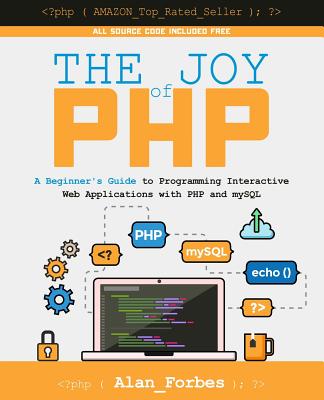 The Joy of PHP: A Beginner\'s Guide to Programming Interactive Web Applications with PHP and MySQL (Forbes Alan)