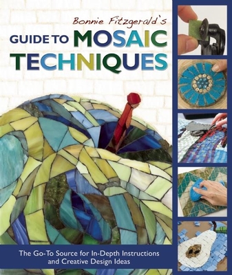 Bonnie Fitzgerald\'s Guide to Mosaic Techniques: The Go-To Source for In-Depth Instructions and Creative Design Ideas (Fitzgerald Bonnie)