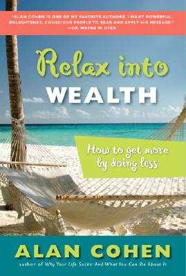 Relax Into Wealth: How to Get More by Doing Less (Cohen Alan)