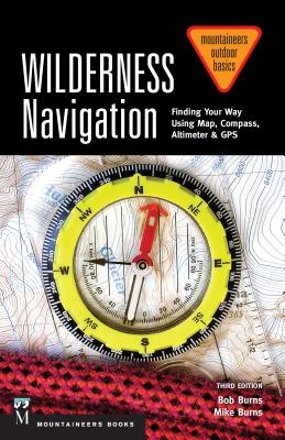 Wilderness Navigation: Finding Your Way Using Map, Compass, Altimeter & GPS (Burns Bob)