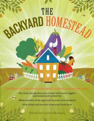 The Backyard Homestead: Produce All the Food You Need on Just a Quarter Acre! (Madigan Carleen)
