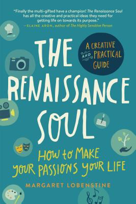 The Renaissance Soul: How to Make Your Passions Your Life--A Creative and Practical Guide (Lobenstine Margaret)