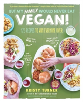 But My Family Would Never Eat Vegan! (Turner Kristy)