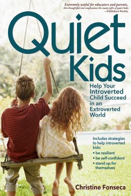 Quiet Kids: Help Your Introverted Child Succeed in an Extroverted World (Fonseca Christine)