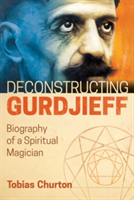 Deconstructing Gurdjieff (Churton Tobias)