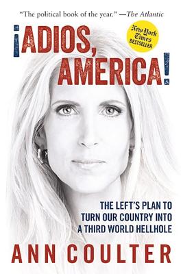 Adios, America: The Left\'s Plan to Turn Our Country Into a Third World Hellhole (Coulter Ann)