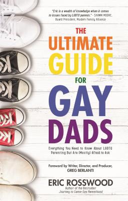 The Ultimate Guide for Gay Dads: Everything You Need to Know about Lgbtq Parenting But Are (Mostly) Afraid to Ask (Rosswood Eric)