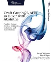 Craft GraphQL APIs in Elixir with Absinthe (Williams Bruce)