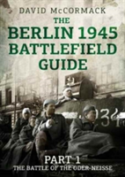 Berlin 1945 Battlefield Guide (McCormack David)