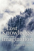Lost Knowledge of the Imagination (Lachman Gary)