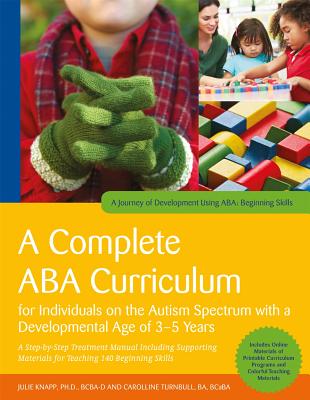 A Complete ABA Curriculum for Individuals on the Autism Spectrum with a Developmental Age of 3-5 Years: A Step-By-Step Treatment Manual Including Supp (Knapp Julie)
